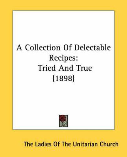 Cover image for A Collection of Delectable Recipes: Tried and True (1898)