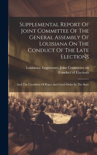 Cover image for Supplemental Report Of Joint Committee Of The General Assembly Of Louisiana On The Conduct Of The Late Elections