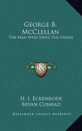 George B. McClellan: The Man Who Saved the Union