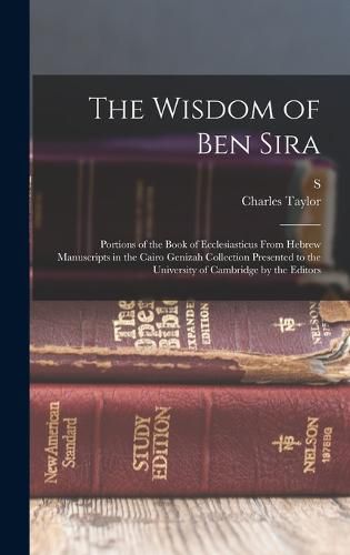 Cover image for The Wisdom of Ben Sira; Portions of the Book of Ecclesiasticus From Hebrew Manuscripts in the Cairo Genizah Collection Presented to the University of Cambridge by the Editors