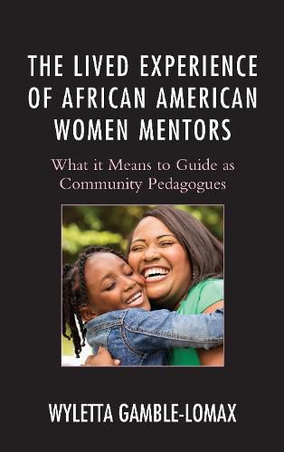 Cover image for The Lived Experience of African American Women Mentors: What it Means to Guide as Community Pedagogues