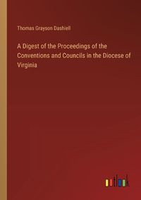 Cover image for A Digest of the Proceedings of the Conventions and Councils in the Diocese of Virginia