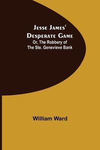 Cover image for Jesse James' Desperate Game; Or, The Robbery of the Ste. Genevieve Bank