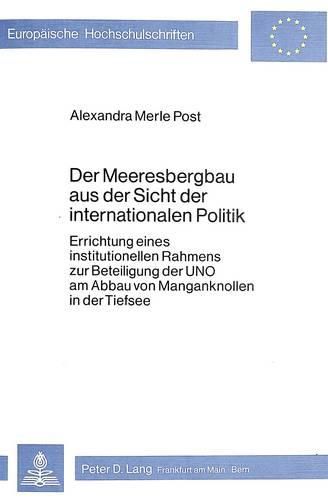 Cover image for Der Meeresbergbau Aus Der Sicht Der Internationalen Politik: Errichtung Eines Institutionellen Rahmens Zur Beteiligung Der Uno Am Abbau Von Manganknollen in Der Tiefsee