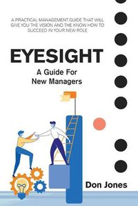 Cover image for Eyesight: A Practical Management Guide for New Leaders