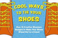 Cover image for Cool Ways to Tie Your Shoes: Over 15 Creative Shoelaces Designs to Make Your Shoes Stand Out in a Crowd