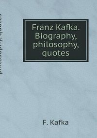 Cover image for Franz Kafka. Biography, philosophy, quotes