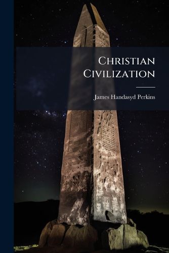 Cover image for Christian Civilization: An Address Delivered Before the Athenian Society of the University of Ohio at Athens, September Sixteenth, 1840