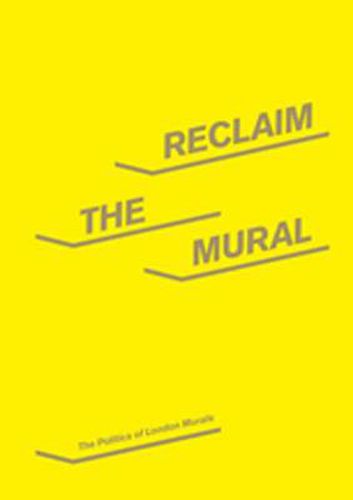 Cover image for Reclaim the Mural: The Politics of London Murals