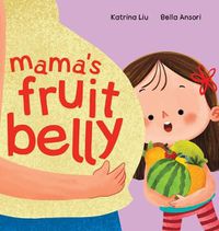 Cover image for Mama's Fruit Belly - New Baby Sibling and Pregnancy Story for Big Sister: Pregnancy and New Baby Anticipation Through the Eyes of a Child