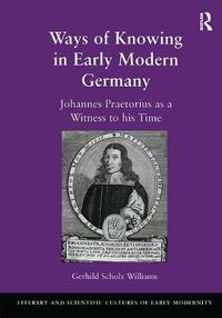 Cover image for Ways of Knowing in Early Modern Germany: Johannes Praetorius as a Witness to his Time