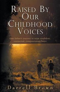 Cover image for Raised By Our Childhood Voices: One father's journey to raise confident, connected, compassionate boys