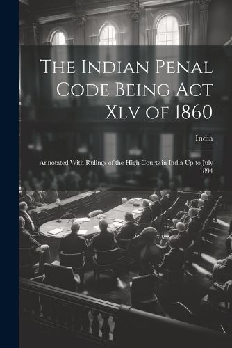 Cover image for The Indian Penal Code Being Act Xlv of 1860