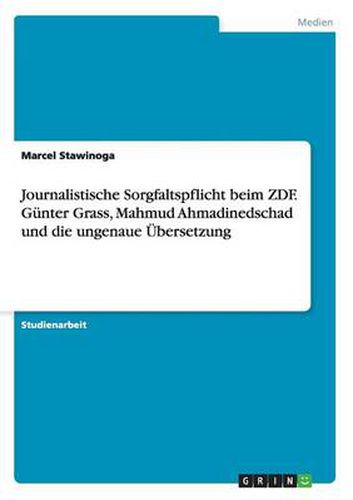 Journalistische Sorgfaltspflicht beim ZDF. Gunter Grass, Mahmud Ahmadinedschad und die ungenaue UEbersetzung