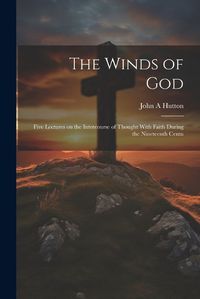 Cover image for The Winds of God; Five Lectures on the Intercourse of Thought With Faith During the Nineteenth Centu