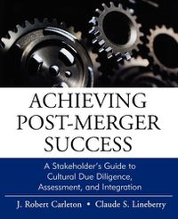 Cover image for Achieving Post-Merger Success: A Stakeholder's Guide to Cultural Due Diligence, Assessment, and Integration