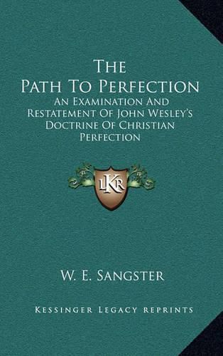 The Path to Perfection: An Examination and Restatement of John Wesley's Doctrine of Christian Perfection