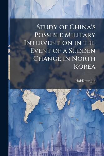 Cover image for Study of China's Possible Military Intervention in the Event of a Sudden Change in North Korea