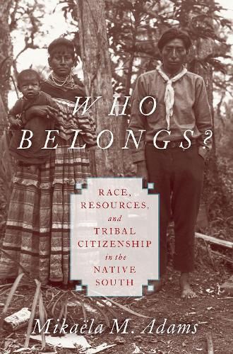 Cover image for Who Belongs?: Race, Resources, and Tribal Citizenship in the Native South