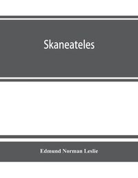 Cover image for Skaneateles; history of its earliest settlement and reminiscences of later times; disconnected sketches of the earliest settlement of this town and village, not chronologically arranged, together with its gradual and progressive advancement in business pro