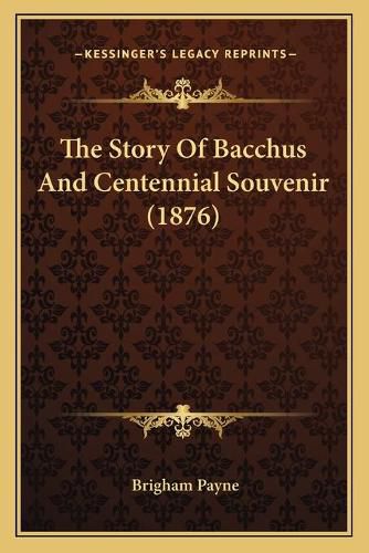 Cover image for The Story of Bacchus and Centennial Souvenir (1876)