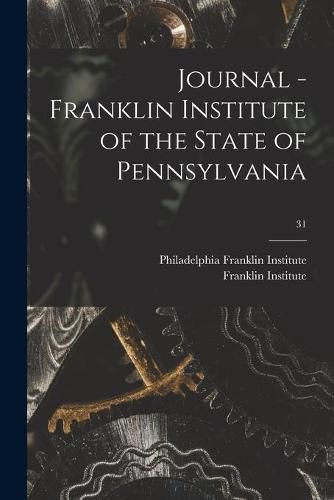 Cover image for Journal - Franklin Institute of the State of Pennsylvania; 31