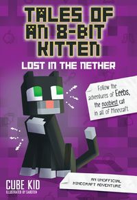 Cover image for Tales of an 8-Bit Kitten: Lost in the Nether: An Unofficial Minecraft Adventure