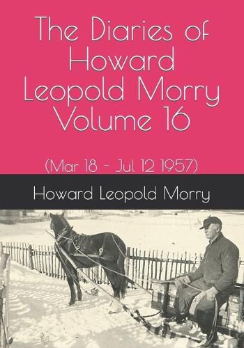 Cover image for The Diaries of Howard Leopold Morry - Volume 16: (Mar 18 - Jul 12 1957)