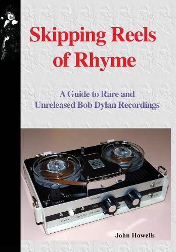 Skipping Reels of Rhyme: A Guide to Rare and Unreleased Bob Dylan Recordings