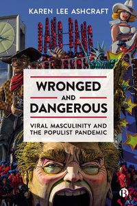 Cover image for Wronged and Dangerous: Viral Masculinity and the Populist Pandemic