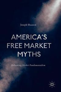 Cover image for America's Free Market Myths: Debunking Market Fundamentalism