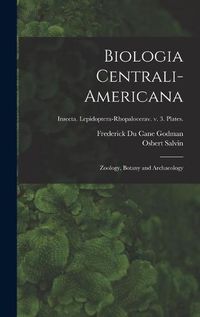 Cover image for Biologia Centrali-americana: Zoology, Botany and Archaeology; Insecta. Lepidoptera-Rhopalocerav. v. 3. Plates.