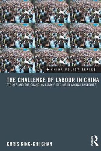 The Challenge of Labour in China: Strikes and the Changing Labour Regime in Global Factories