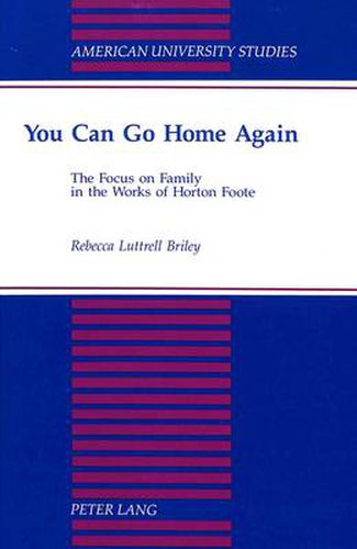 Cover image for You Can Go Home Again: The Focus on Family in the Works of Horton Foote