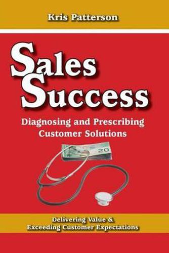 Cover image for Sales Success: Diagnosing and Prescribing Customer Solutions: Delivering Value and Exceeeding Customer Expectations