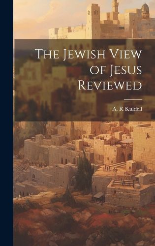 Cover image for The Jewish View of Jesus Reviewed