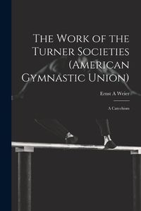 Cover image for The Work of the Turner Societies (American Gymnastic Union)