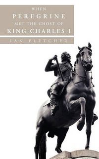 Cover image for When Peregrine Met the Ghost of King Charles I