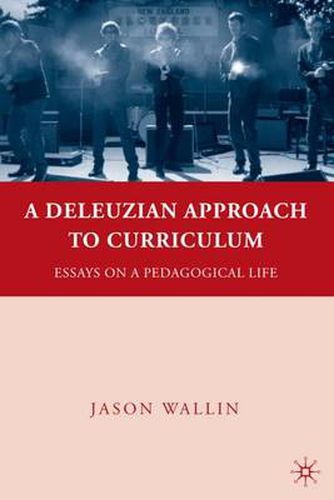 Cover image for A Deleuzian Approach to Curriculum: Essays on a Pedagogical Life