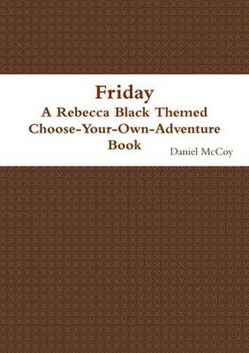 Friday - A Rebecca Black Themed Choose-Your-Own-Adventure Book