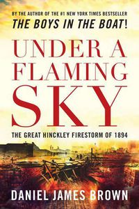 Cover image for Under a Flaming Sky: The Great Hinckley Firestorm of 1894