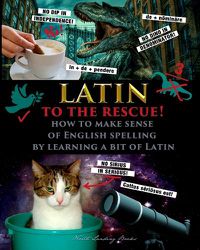 Cover image for Latin to the Rescue! - How to make sense of English spelling by learning a bit of Latin