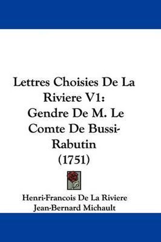 Cover image for Lettres Choisies De La Riviere V1: Gendre De M. Le Comte De Bussi-Rabutin (1751)