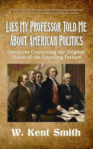 Cover image for Lies My Professor Told Me About American Politics