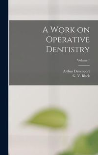 Cover image for A Work on Operative Dentistry; Volume 1