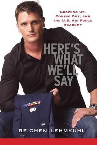 Cover image for Here's What We'll Say: Growing Up, Coming Out, and the U.S. Air Force Academy