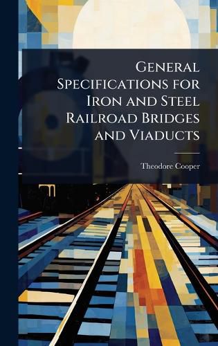 Cover image for General Specifications for Iron and Steel Railroad Bridges and Viaducts