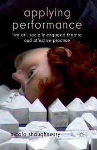 Cover image for Applying Performance: Live Art, Socially Engaged Theatre and Affective Practice