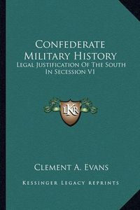 Cover image for Confederate Military History: Legal Justification of the South in Secession V1