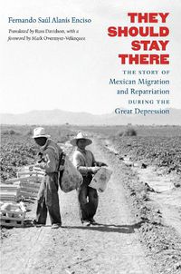 Cover image for They Should Stay There: The Story of Mexican Migration and Repatriation during the Great Depression